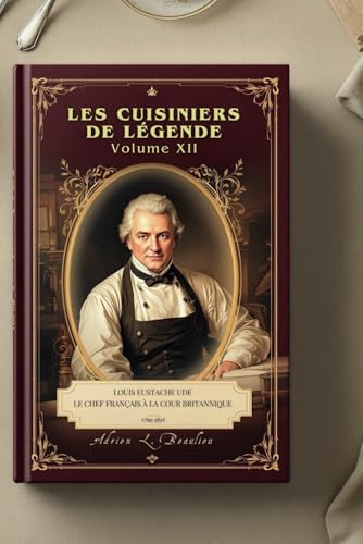 Les Cuisiniers de Légende - Volume XII - Louis Eustache Ude, le Chef Français à la Cour Britannique Les Cuisiniers de Légende - Volume XII - Louis Eustache Ude, le Chef Français à la Cour Britannique von AB Editions