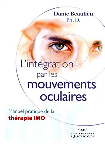 L'intégration par les mouvements occulaires: Manuel pratique de la thérapie IMO von QUEBECOR