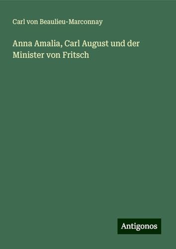 Anna Amalia, Carl August und der Minister von Fritsch von Antigonos Verlag