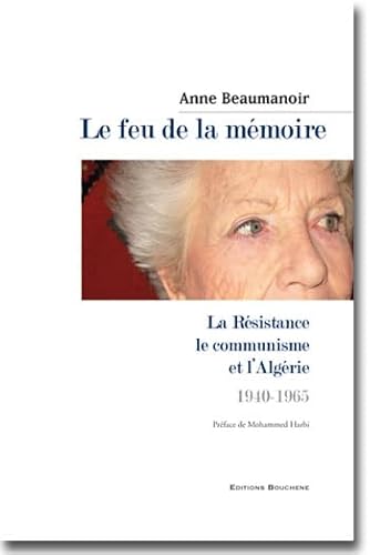 Le feu de la mémoire. La Résistance, le communisme et l'Algérie 1940-1965