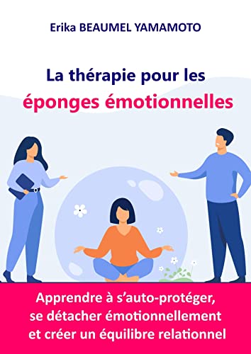 La thérapie pour les éponges émotionnelles: Apprendre à s'auto-protéger, se détacher émotionnellement et créer un équilibre relationnel von Librinova