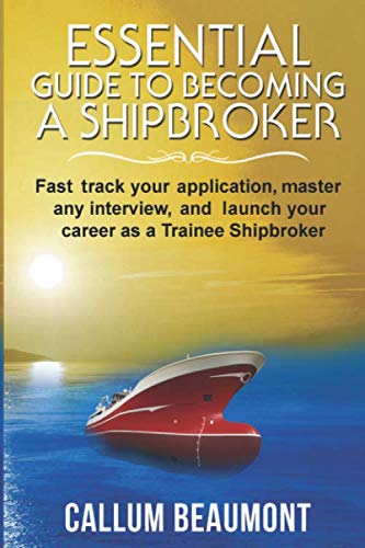 ESSENTIAL GUIDE TO BECOMING A SHIPBROKER: Fast track your application, master any Interview, and launch your career as a Trainee Shipbroker von Independently published
