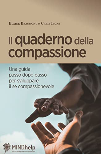 Il quaderno della compassione. Una guida passo dopo passo per sviluppare il sé compassionevole (Mindhelp) von Giovanni Fioriti Editore