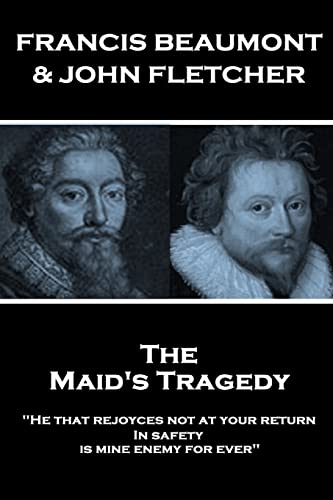 Francis Beaumont & John Fletcher - The Maids Tragedy: "He that rejoyces not at your return In safety, is mine enemy for ever"