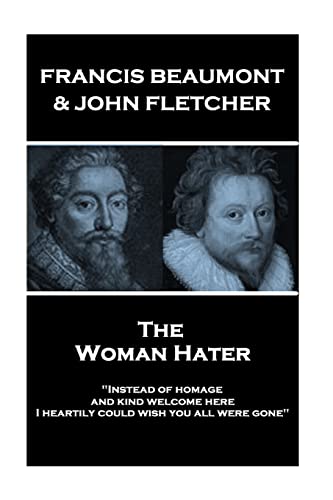 Francis Beaumont & John Fletcher - The Woman Hater: "Instead of homage, and kind welcome here, I heartily could wish you all were gone" von Stage Door