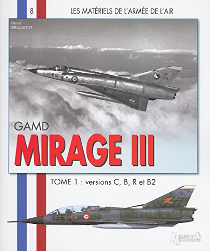 Mirage III - Tome 1: Versions C, B, R et B2 (Les Materiels De L'armee De L'air, Band 8)