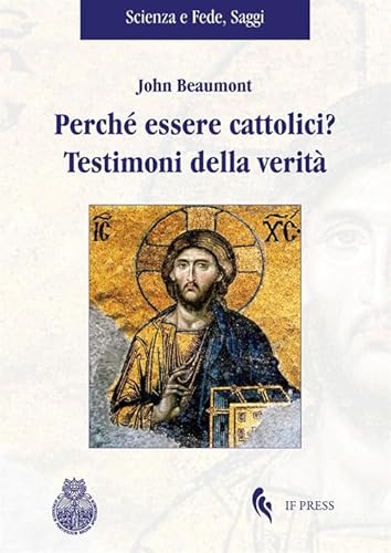 Perché essere cattolici? Testimoni della verità (Scienza e fede. Saggi) von If Press
