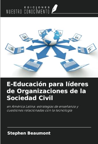 E-Educación para líderes de Organizaciones de la Sociedad Civil: en América Latina: estrategias de enseñanza y cuestiones relacionadas con la tecnología von Ediciones Nuestro Conocimiento