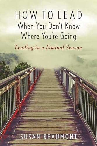 How to Lead When You Don't Know Where You are Going: Leading in a Liminal Season von Rowman & Littlefield Publishers