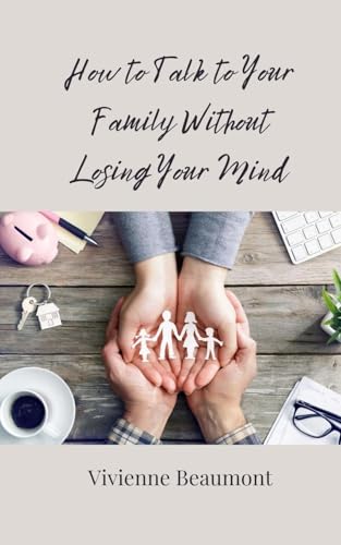 How to Talk to Your Family Without Losing Your Mind von Creative Arts Management OÜ