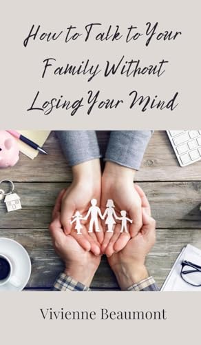 How to Talk to Your Family Without Losing Your Mind How to Talk to Your Family Without Losing Your Mind von Creative Arts Management OÜ