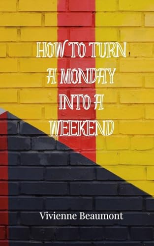 How to Turn a Monday Into a Weekend How to Turn a Monday Into a Weekend von Creative Arts Management OÜ