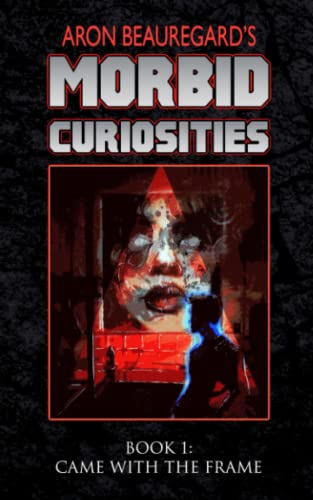 Came with the Frame (Aron Beauregard's Morbid Curiosities, Band 1)