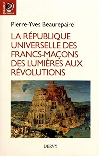 La République Universelle des Francs-Maçons des Lumià¨res aux Révolutions: Des Lumières aux révolutions
