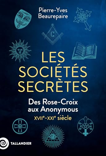 Les sociétés secrètes: Des Rose-Croix aux Anonymous. XVIIe-XXIe siècle von TALLANDIER