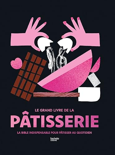 Le Grand livre de la pâtisserie: La bible indispensable pour pâtisser au quotidien