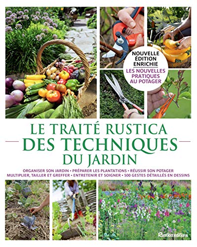 Le traité Rustica des techniques du jardin: Organiser son jardin, préparer les plantations, réussir son potager, multiplier, tailler et greffer,