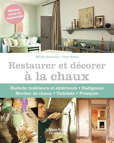 Restaurer et décorer à la chaux: Enduits intérieurs et extérieurs, badigeons, mortier de chaux, Tadelakt, fresques