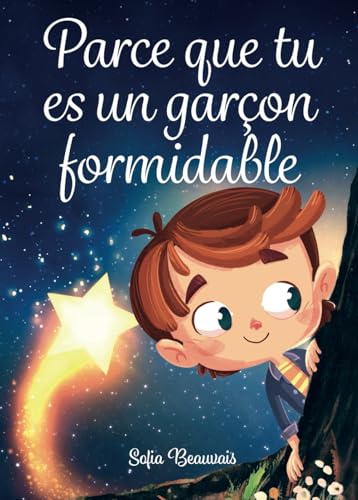Parce que tu es un garçon formidable: Des histoires inspirantes sur le courage, la force intérieure et la confiance en soi (Livres pour enfants de Sofia Beauvais)