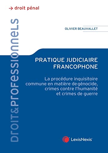pratique judiciaire francophone: La procédure inquisitoire commune en matière de génocide, crimes contre l'humanité et crimes de guerre von LEXISNEXIS