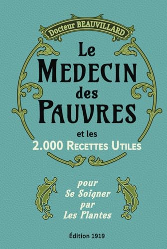 LE MÉDECIN DES PAUVRES ET LES 2000 RECETTES UTILES (Édition 1919): Conseils pratiques et remèdes naturels à base de plantes | Edition complète augmentée. von Independently published