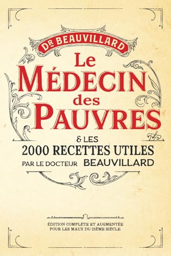 Le Médecin des Pauvres et les 2000 recettes utiles: (Édition Complète et Augmentée pour les Maux du 21ème Siècle) von Independently published