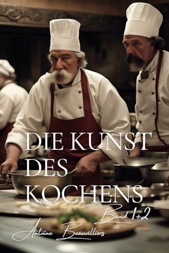 Die Kunst des Kochens - Vollständige Ausgabe (Bände 1+2) (l'Art du Cuisinier by Antoine Beauvilliers in 16 languages, Band 12) von AB Editions