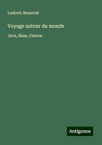Voyage autour du monde: Java, Siam, Canton von Antigonos Verlag
