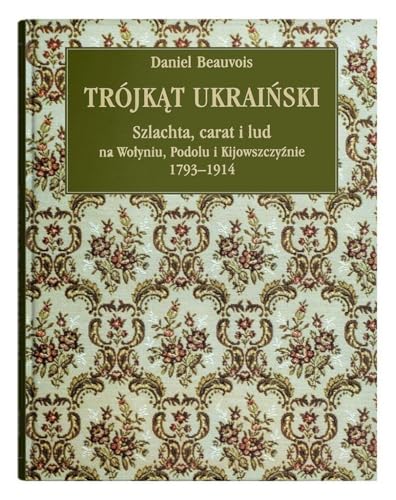 Trójkąt ukraiński: Szlachta, carat i lud na Wołyniu, Podolu i Kijowszczyźnie 1793-1914. von UMCS