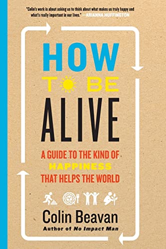 How to Be Alive: A Guide to the Kind of Happiness That Helps the World von Dey Street Books