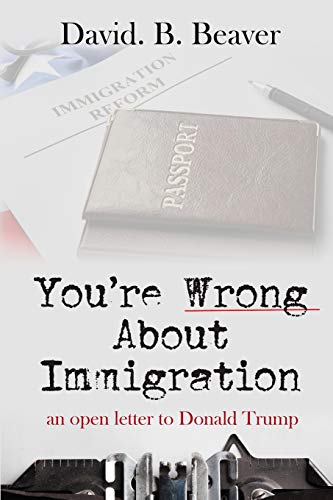You're Wrong About Immigration: An Open Letter to Donald Trump von Independently Published