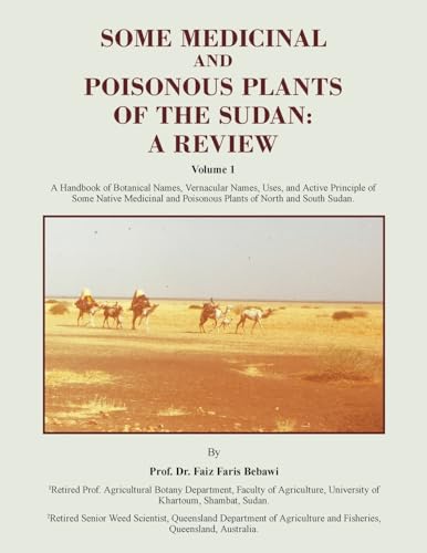 SOME MEDICINAL AND POISONOUS PLANTS OF THE SUDAN: A REVIEW: A REVIEW: A Handbook of Botanical Names, Vernacular Names, Uses, and Active Principle of ... Poisonous Plants of North and South Sudan. von Balboa Press AU