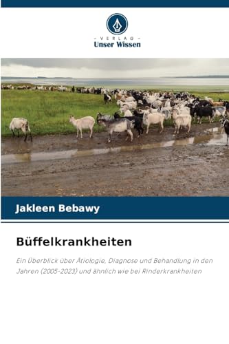 Büffelkrankheiten: Ein Überblick über Ätiologie, Diagnose und Behandlung in den Jahren (2005-2023) und ähnlich wie bei Rinderkrankheiten von Verlag Unser Wissen