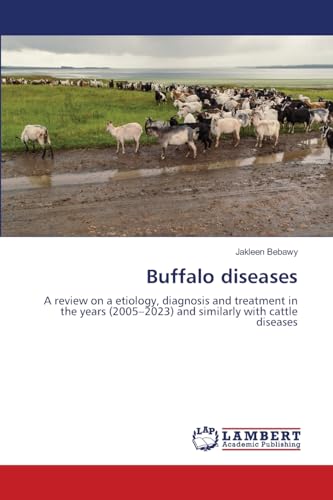 Buffalo diseases: A review on a etiology, diagnosis and treatment in the years (2005¿2023) and similarly with cattle diseases von LAP LAMBERT Academic Publishing