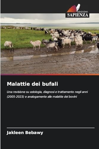 Malattie dei bufali: Una revisione su eziologia, diagnosi e trattamento negli anni (2005-2023) e analogamente alle malattie dei bovini von Edizioni Sapienza