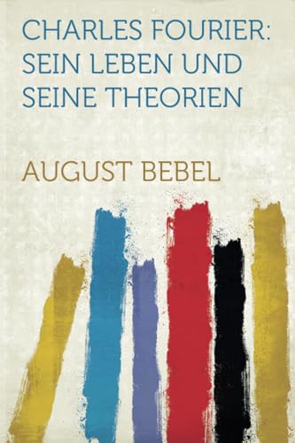 Charles Fourier: Sein Leben und Seine Theorien von HardPress Publishing