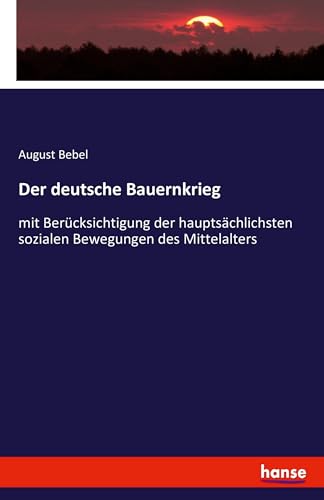 Der deutsche Bauernkrieg: mit Berücksichtigung der hauptsächlichsten sozialen Bewegungen des Mittelalters von hansebooks