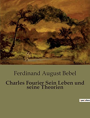 Charles Fourier Sein Leben und seine Theorien von Culturea