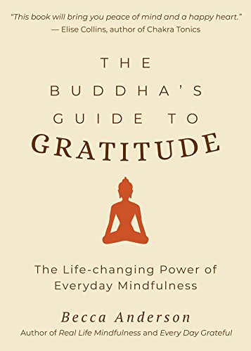 Buddha's Guide to Gratitude: The Life-changing Power of Every Day Mindfulness (Stillness, Shakyamuni Buddha, for Readers of You are here by Thich Nhat Hanh) (Becca's Self-Care)