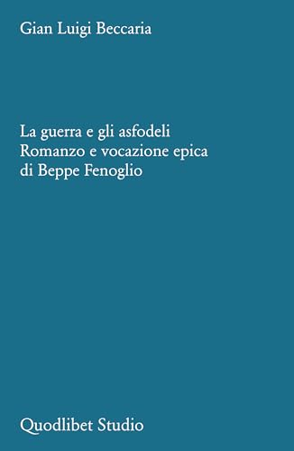 La guerra e gli asfodeli. Romanzo e vocazione epica di Beppe Fenoglio (Quodlibet studio. Stilistica e storia della lingua letteraria) von Quodlibet
