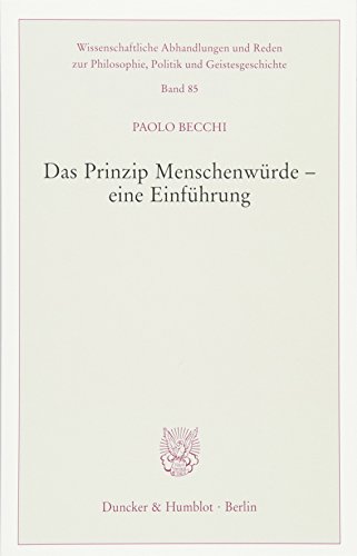 Das Prinzip Menschenwürde – eine Einführung. (Wissenschaftliche Abhandlungen und Reden zur Philosophie, Politik und Geistesgeschichte, Band 85)