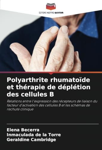 Polyarthrite rhumatoïde et thérapie de déplétion des cellules B: Relations entre l'expression des récepteurs de liaison du facteur d'activation des cellules B et les schémas de rechute clinique von Editions Notre Savoir