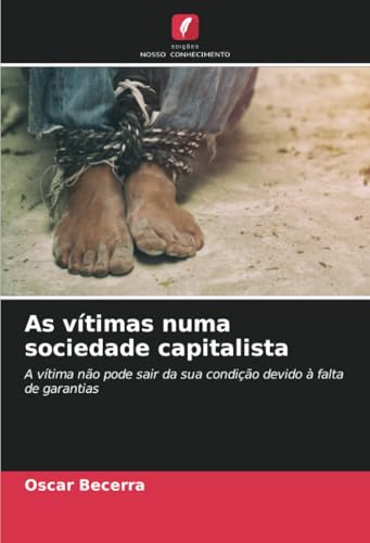 As vítimas numa sociedade capitalista: A vítima não pode sair da sua condição devido à falta de garantias von Edições Nosso Conhecimento