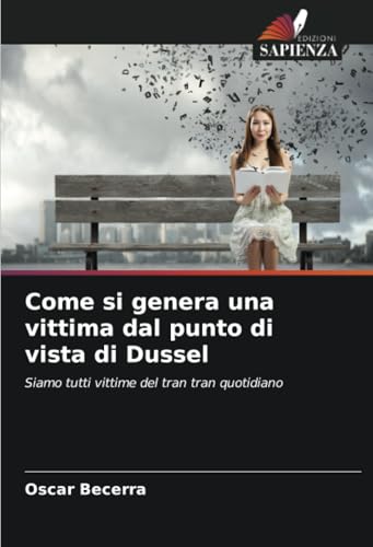 Come si genera una vittima dal punto di vista di Dussel: Siamo tutti vittime del tran tran quotidiano von Edizioni Sapienza