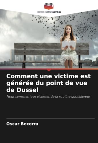 Comment une victime est générée du point de vue de Dussel: Nous sommes tous victimes de la routine quotidienne von Editions Notre Savoir