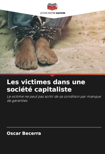 Les victimes dans une société capitaliste: La victime ne peut pas sortir de sa condition par manque de garanties von Editions Notre Savoir