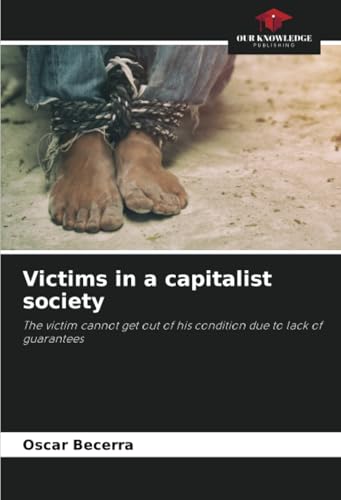 Victims in a capitalist society: The victim cannot get out of his condition due to lack of guarantees von Our Knowledge Publishing