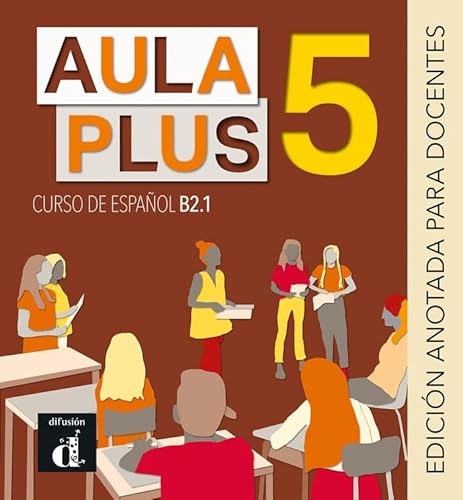 Aula Plus 5. Ed anotada para el docente (Aula Plus 5 - B2.1 Edición anotada para docentes)