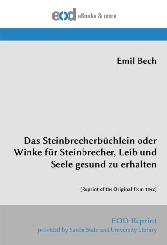 Das Steinbrecherbüchlein oder Winke für Steinbrecher, Leib und Seele gesund zu erhalten: [Reprint of the Original from 1842] von EOD Network