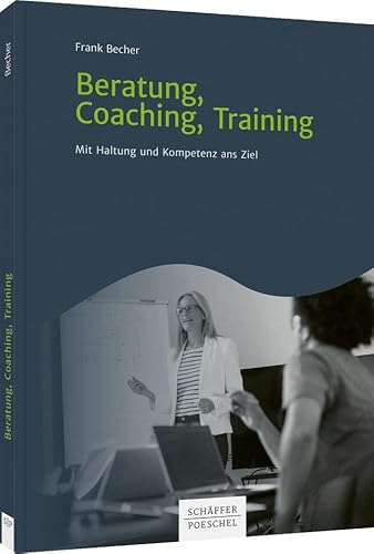Beratung, Coaching, Training: Mit Haltung und Kompetenz ans Ziel